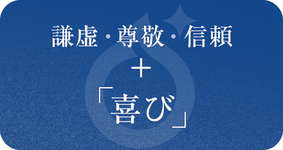 謙虚・尊敬・信頼 + 「喜び」