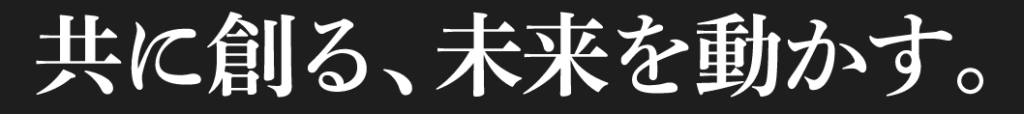 共に創る、未来を動かす。