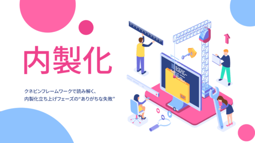 クネビンフレームワークで読み解く、内製化立ち上げフェーズの“ありがちな失敗”