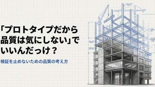 「プロトタイプだから品質は気にしない」でいいんだっけ？ 検証を止めないための品質の考え方
