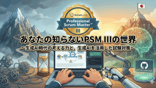 あなたの知らないPSM IIIの世界 ~生成AI時代の考える力と、生成AIを活用した試験対策~