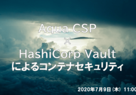 2020/7/9(木) ウェビナー開催 Aqua CSP × HashiCorp Vaultによるコンテナセキュリティ #aqua #hashicorp #LAC #creationline