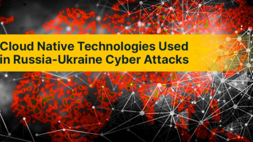 ロシア・ウクライナのサイバー攻撃に使用されたクラウドネイティブテクノロジー #aqua #セキュリティ #コンテナ